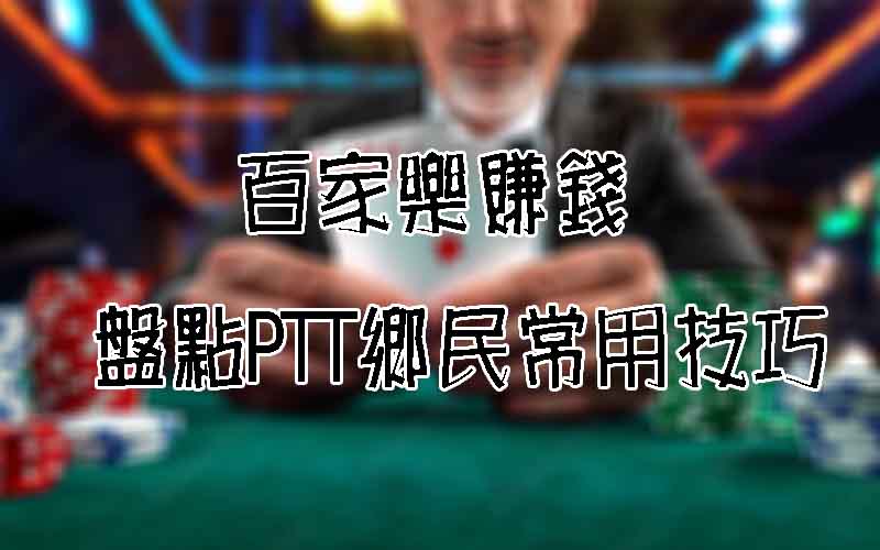 百家樂賺錢方法有哪些?PTT鄉民大推賺錢法則!(2026更新)